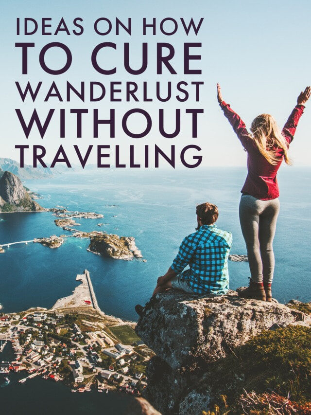 Ideas on How to Cure Wanderlust Without Travelling
